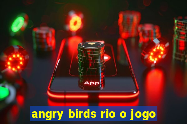 angry birds rio o jogo